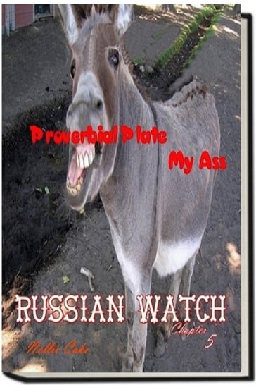 Russian Watch...Proverbial Plate My Ass Chapter 5 - Nellie Cake