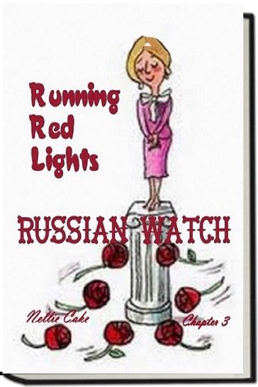 Russian Watch...Running Red Lights Chapter 3 - Nellie Cake