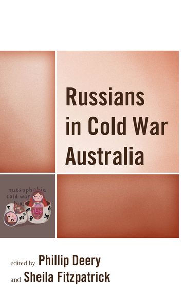 Russians in Cold War Australia - Ruth Balint - Phillip Deery - Sheila Fitzpatrick - Boris Frankel - Elena Govor - Ellen Gray - Justine Greenwood - Philip Mendes - Mara Moustafine - Ebony Nilsson - Jayne Persian - Nicholas Pitt