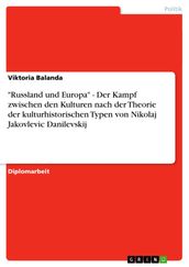  Russland und Europa  - Der Kampf zwischen den Kulturen nach der Theorie der kulturhistorischen Typen von Nikolaj Jakovlevic Danilevskij