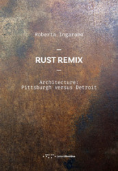 Rust Remix. Architecture: Pittsburgh Versus Detroit. Ediz. italiana e inglese