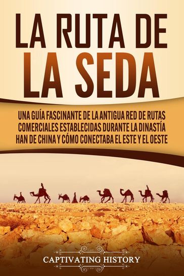 La Ruta de la Seda: Una guía fascinante de la antigua red de rutas comerciales establecidas durante la dinastía Han de China y cómo conectaba el este y el oeste - Captivating History