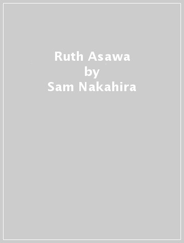 Ruth Asawa - Sam Nakahira