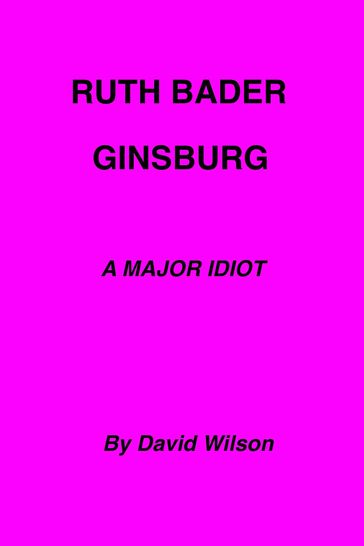 Ruth Bader Ginsburg: A Major Idiot - David Wilson