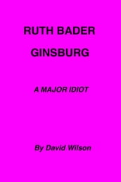 Ruth Bader Ginsburg: A Major Idiot