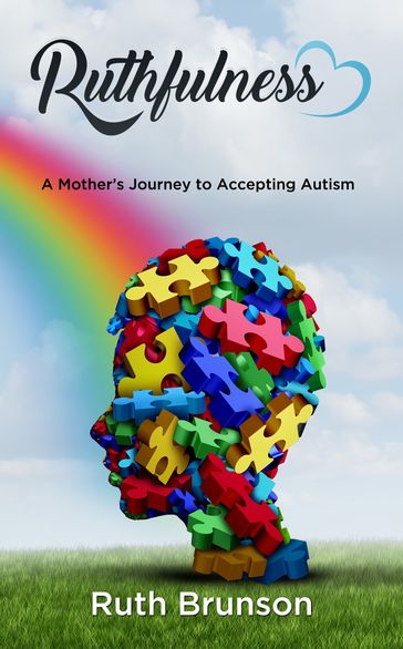 Ruthfulness: A Mother's Journey to Accepting Autism - Ruth Brunson