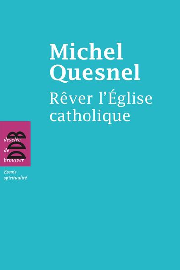 Rêver l'Eglise catholique - Michel Quesnel