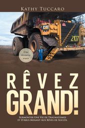 Rêvez Grand!: Surmonter Une Vie de Traumatismes et D Abus Menant Aux Rêves de Succès