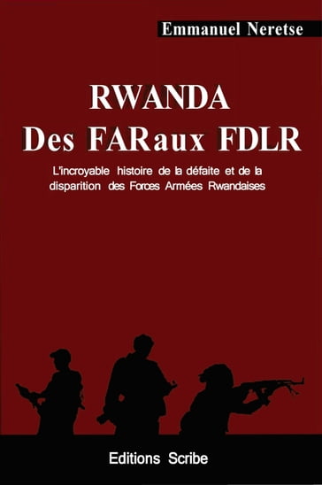 Rwanda. Des FAR aux FDLR. L'incroyable histoire de la défaite et de la disparition des Forces Armées Rwandaises - Emmanuel Neretse