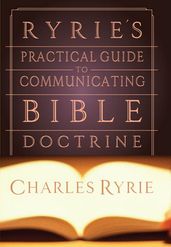 Ryrie s Practical Guide to Communicating the Bible Doctrine
