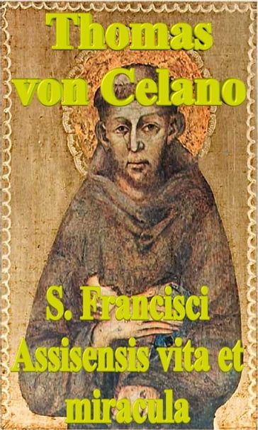 S. Francisci Assisensis vita et miracula (Biographie des heiligen Franz von Assisi) - Thomas von Celano