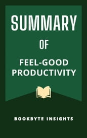 S U M M A R Y OF Feel-good Productivity