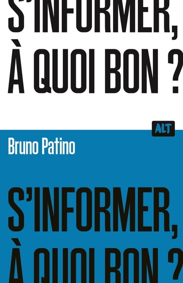 S'informer, à quoi bon ? / Collection ALT - Bruno Patino