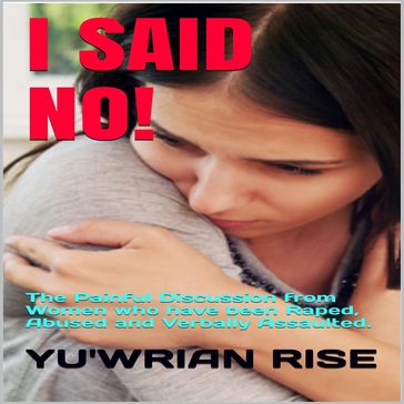 I SAID NO! ( The Painful Discussion from women who have been Raped, Abused and Verbally Assaulted ) - Yu