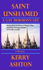 SAINT UNSHAMED: A Gay Mormon s Life