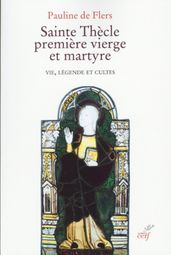 SAINTE THECLE PREMIERE VIERGE ET MARTYRE - VIE, LEGENDE ET CULTES