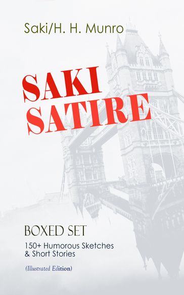 SAKI SATIRE Boxed Set: 150+ Humorous Sketches & Short Stories (Illustrated Edition) - H. H. Munro - Hector Hugh Munro (Saki)