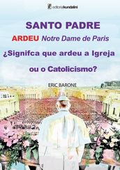 SANTO PADRE ARDEU Notre Dame de Paris Signifca que ardeu a Igreja ou o Catolicismo?