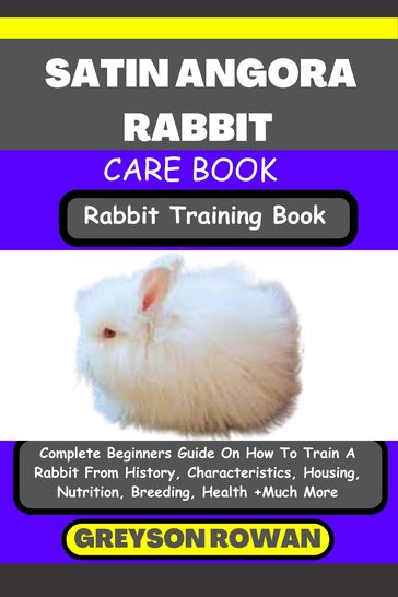 SATIN ANGORA RABBIT CARE BOOK Rabbit Training Book - Greyson Rowan