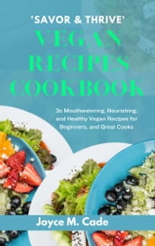  SAVOR & THRIVE  VEGAN RECIPES COOKBOOK