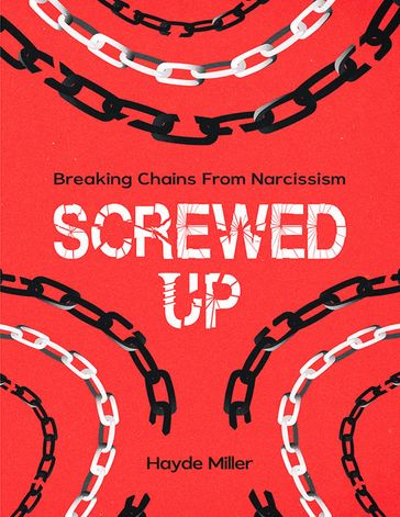 SCREWED-UP: BREAKING CHAINS FROM NARCISSISM - Hayde Miller