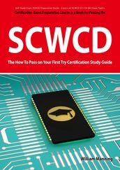 SCWCD Exam Certification Exam Preparation Course in a Book for Passing the SCWCD CX-310-083 Exam - The How To Pass on Your First Try Certification Study Guide