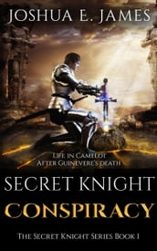 SECRET KNIGHT: CONSPIRACY: Arthurian Saga Series Book 1