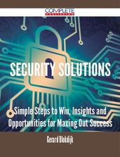 SECURITY SOLUTIONS - Simple Steps to Win, Insights and Opportunities for Maxing Out Success