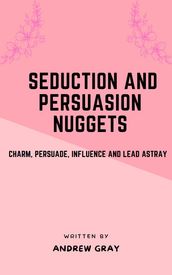 SEDUCTION AND PERSUASION NUGGETS