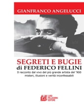 SEGRETI E BUGIE DI FEDERICO FELLINI. Il racconto dal vivo del più grande artista del  900 misteri, illusioni e verità inconfessabili