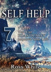 SELF HELP: 7 WAYS YOU CAN DRASTICALLY IMPROVE YOUR LIFE