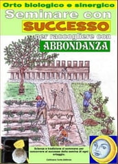 SEMINARE CON SUCCESSO PER RACCOGLIERE CON ABBONDANZA. Orto biologico e sinergico.