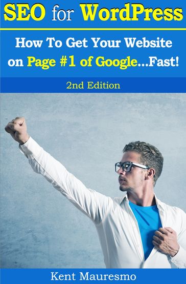 SEO for WordPress: How To Get Your Website on Page #1 of Google...Fast! [2nd Edition] - Kent Mauresmo