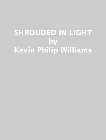 SHROUDED IN LIGHT - Kevin Philip Williams - Michael Guidi