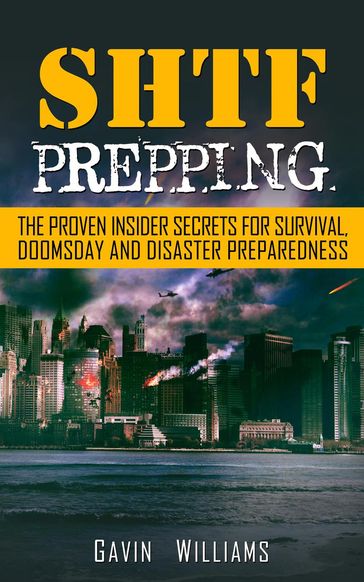 SHTF Prepping: The Proven Insider Secrets For Survival, Doomsday and Disaster Preparedness - Gavin Williams
