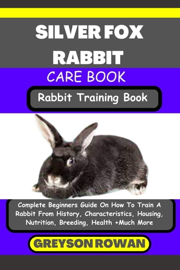SILVER FOX RABBIT CARE BOOK Rabbit Training Book - Greyson Rowan
