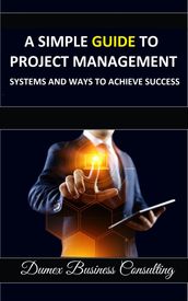 A SIMPLE GUIDE TO PROJECT MANAGEMENT SYSTEMS AND WAYS TO ACHIEVE SUCCESS
