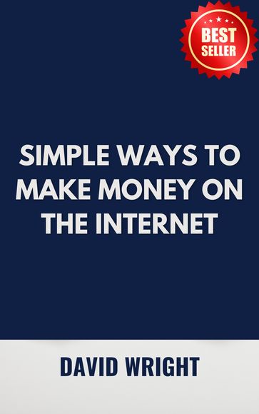 SIMPLE WAYS TO MAKE MONEY ON THE INTERNET - David Wright