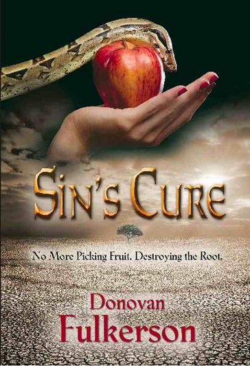 SIN'S CURE: No More Picking Fruit, Destroying the Root - Donovan Fulkerson