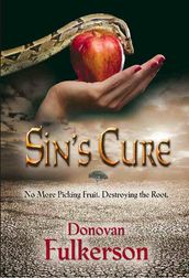 SIN S CURE: No More Picking Fruit, Destroying the Root