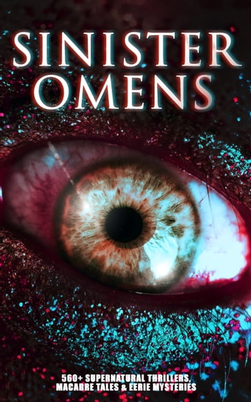 SINISTER OMENS: 560+ Supernatural Thrillers, Macabre Tales & Eerie Mysteries - H. P. Lovecraft - H. G. Wells - Edgar Allan Poe - James Henry - Hugh Walpole - M. R. James - Collins Wilkie - E. F. Benson - Hawthorne Nathaniel - Ambrose Bierce - Arthur Machen - William Hope Hodgson - Arthur Conan Doyle - Grant Allen - Mary Shelley - Stoker Bram - Théophile Gautier - Richard Marsh - Joseph Sheridan Le Fanu - Hardy Thomas - Charles Dickens - Kipling Rudyard - Guy de Maupassant - Elizabeth Gaskell - Twain Mark - Daniel Defoe - Jerome K. Jerome - Fitz James O