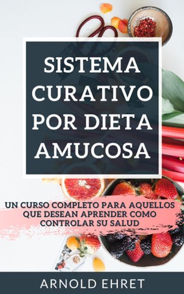 SISTEMA CURATIVO por DIETA AMUCOSA - Arnold Ehret