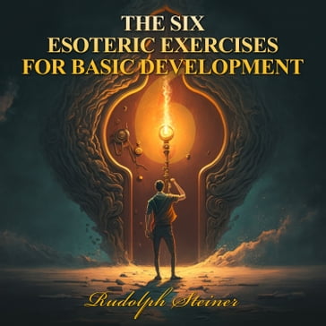 SIX ESOTERIC EXERCISES FOR BASIC DEVELOPMENT, THE - Rudolph Steiner