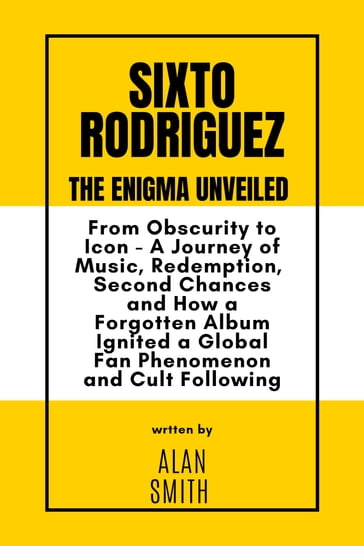 SIXTO RODRIGUEZ: The Enigma Unveiled - Alan Smith