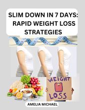 SLIM DOWN IN 7 DAYS: RAPID WEIGHT LOSS STRATEGIES