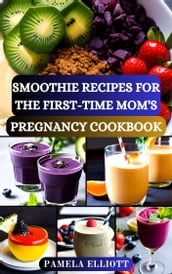 SMOOTHIE RECIPES FOR THE FIRST-TIME MOM S PREGNANCY COOKBOOK