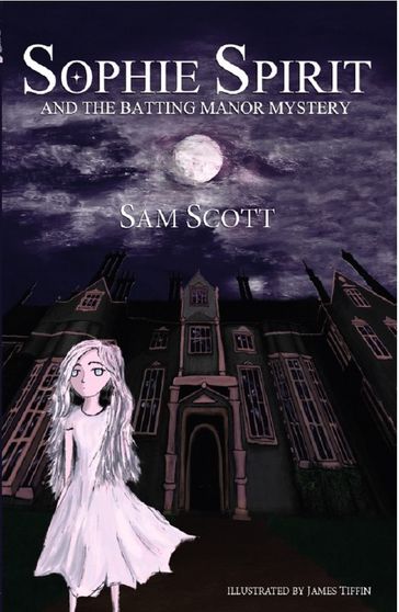 SOPHIE SPIRIT AND THE BATTING MANOR MYSTERY - Sam Scott