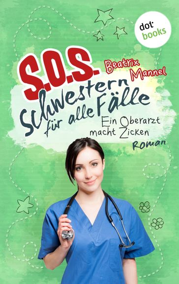 SOS - Schwestern für alle Fälle - Band 2: Ein Oberarzt macht Zicken - Beatrix Mannel