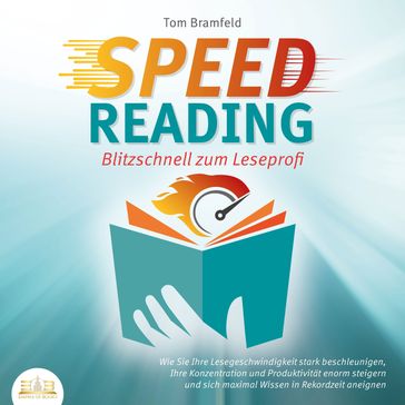 SPEED READING - Blitzschnell zum Leseprofi: Wie Sie Ihre Lesegeschwindigkeit stark beschleunigen, Ihre Konzentration und Produktivität enorm steigern und sich maximal Wissen in Rekordzeit aneignen - Tom Bramfeld