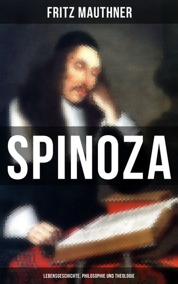 SPINOZA - Lebensgeschichte, Philosophie und Theologie - Fritz Mauthner